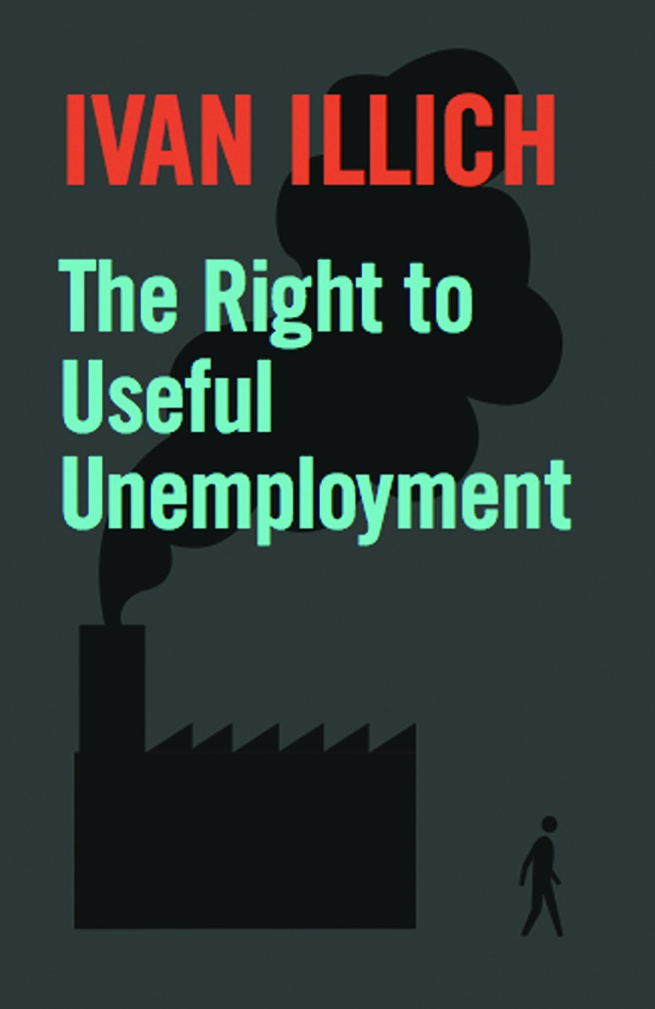 Ivan Illich, The Right to Useful Unemployment